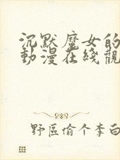 沉默魔女的秘密动漫在线观看第6集