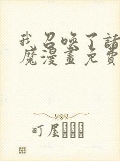 我召唤了诸天神魔漫画免费