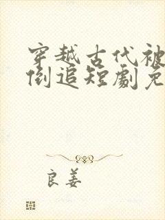 穿越古代被女帝倒追短剧免费观看全集完整