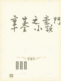 重生之豪门复仇千金 小说