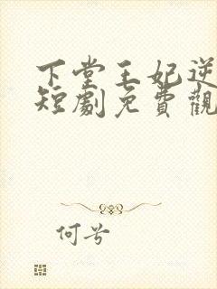 下堂王妃逆袭记短剧免费观看全集