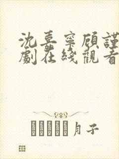 沈嘉宁顾谨城短剧在线观看