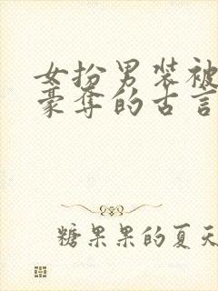 女扮男装被强取豪夺的古言