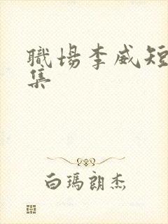 职场李威短剧全集