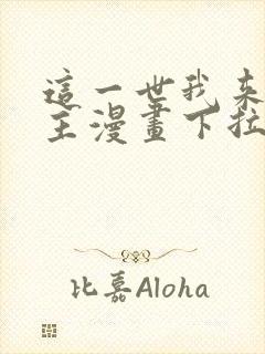 这一世我来当家主漫画下拉