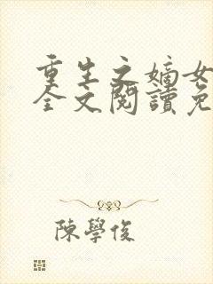 重生之嫡女在上全文阅读免费