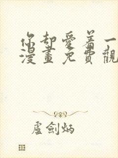 你却爱着一个他漫画免费观看全集