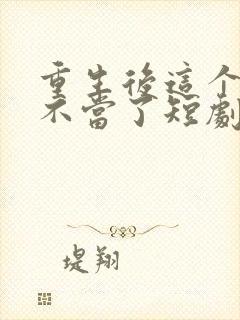 重生后这个妈我不当了短剧免费观看