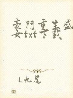 豪门重生盛世闲女txt下载