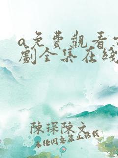 a免费观看电视剧全集在线播放