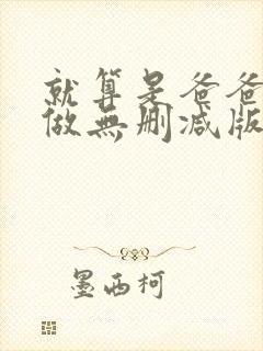 就算是爸爸也想做无删减版