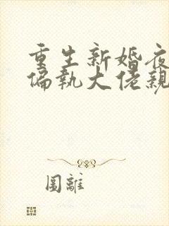 重生新婚夜,被偏执大佬亲疯了下载全本