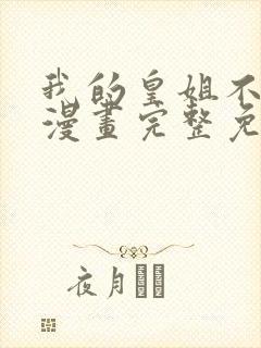 我的皇姐不好惹漫画完整免费观看