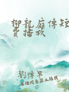 柳龙庭传短剧免费播放
