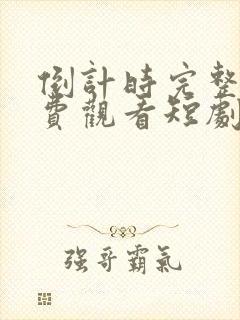 倒计时完整版免费观看短剧