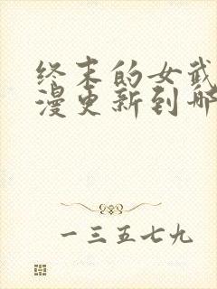 终末的女武神动漫更新到哪了