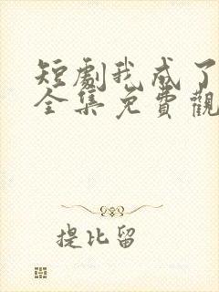 短剧我成了神豪全集免费观看