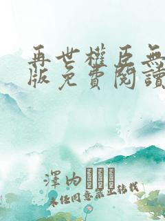 再世权臣无删减版免费阅读