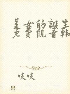 美女的诞生全集免费观看韩剧