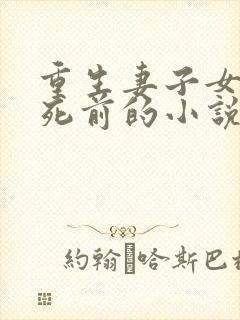 重生妻子女儿惨死前的小说