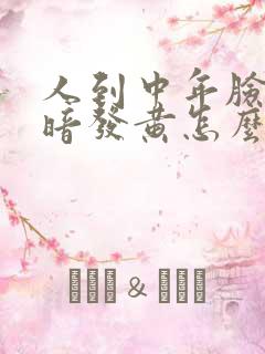 人到中年脸色发暗发黄怎么办