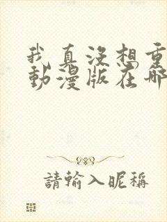 我真没想重生啊动漫版在哪看