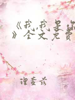 《我,我是你的》全文免费阅读