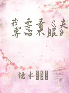 我要看《夫人她专治不服》的小说