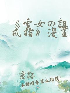 《雪女の诅咒的戒指》漫画免费看