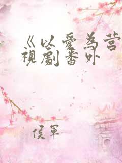 《以爱为营》电视剧番外