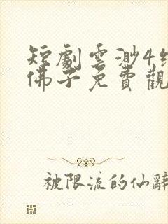 短剧云渺4绝嗣佛子免费观看