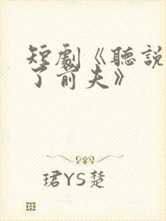 短剧《听说我成了前夫》