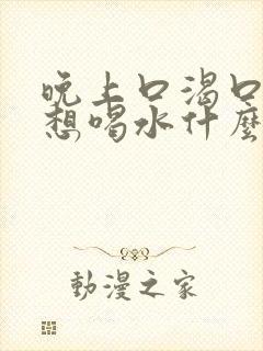 晚上口渴口干老想喝水什么原因