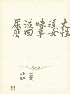 尿液味道大是怎么回事女性