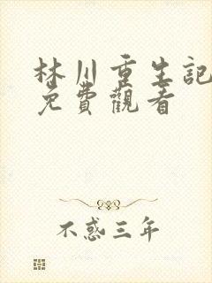 林川重生记全集免费观看