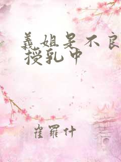 义姐是不良妈妈 授乳中