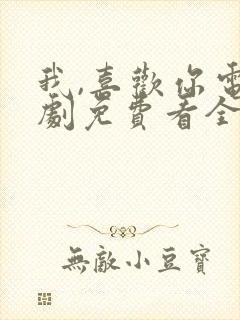 我,喜欢你电视剧免费看全集