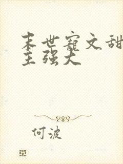 末世宠文甜文男主强大