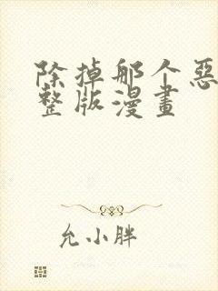 除掉那个恶女完整版漫画