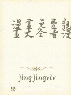 漫画免费观看漫画大全看漫画下拉式