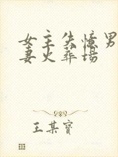 女主失忆男主追妻火葬场