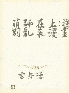 萌师在上:逆徒别乱来漫画免费阅读