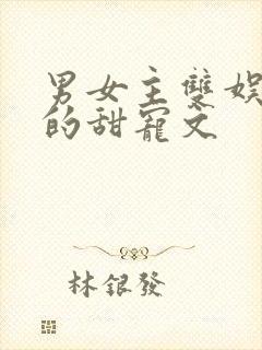 男女主双娱乐圈的甜宠文