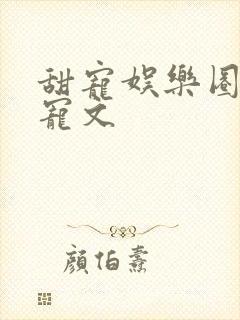 甜宠娱乐圈文 宠文