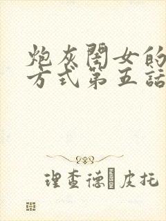 炮灰闺女的生存方式第五话漫画免费