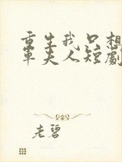 重生我只想做将军夫人短剧免费观看