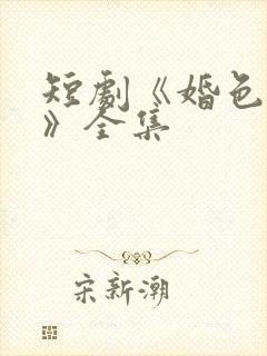 短剧《婚色烟烟》全集