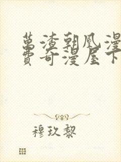 万渣朝凰漫画免费奇漫屋下拉式