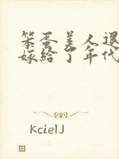 笨蛋美人退婚后嫁给了年代文大佬清知许