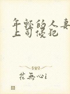 年轻的人妻被夫上司侵犯